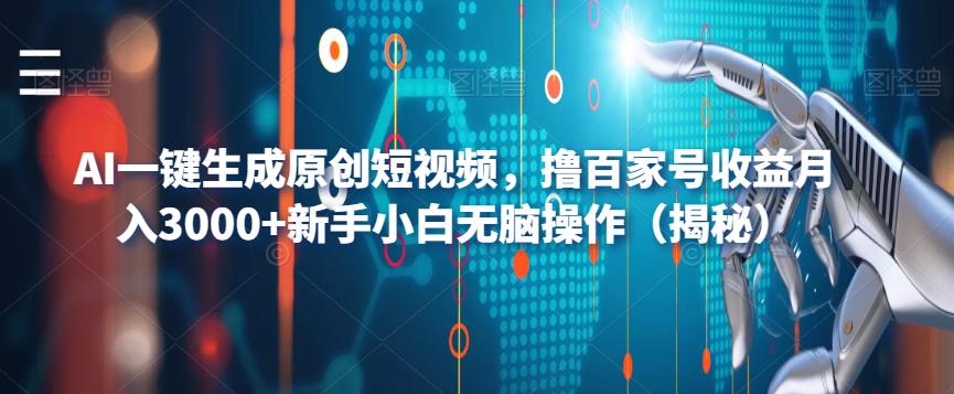 AI一键生成原创短视频，撸百家号收益月入3000+新手小白无脑操作（揭秘）-宇文网创
