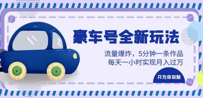 豪车号全新玩法，流量爆炸，5分钟一条作品，每天一小时实现月入过万【揭秘】-宇文网创