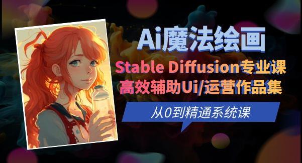 Ai魔法绘画 Stable Diffusion专业课高效辅助Ui/运营作品集0到精通系统课-宇文网创