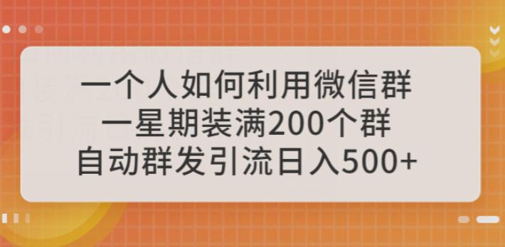 一个人如何利用微信群自动群发引流，一星期装满200个群，日入500+【揭秘】-宇文网创