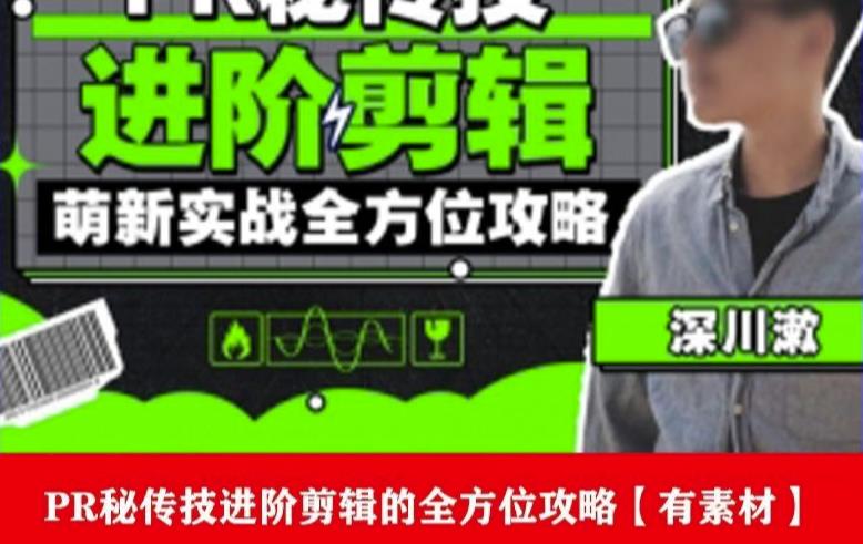 PR进阶剪辑培训班，让你快速成为剪辑大师12节视频课程+素材！-宇文网创