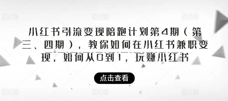 小红书引流变现陪跑计划|第4期，教你如何在小红书兼职变现，如何从0到1，玩赚小红书-宇文网创