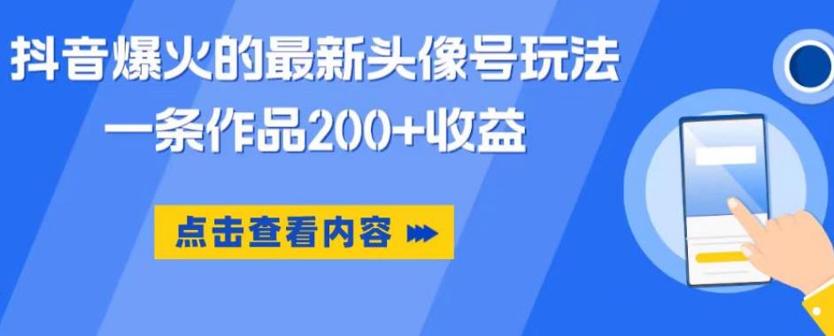 抖音爆火的最新头像号玩法，一条作品200+收益，手机可做，适合小白-宇文网创