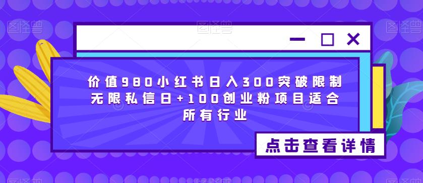 价值980小红书日入300突破限制无限私信日+100创业粉项目适合所有行业-宇文网创