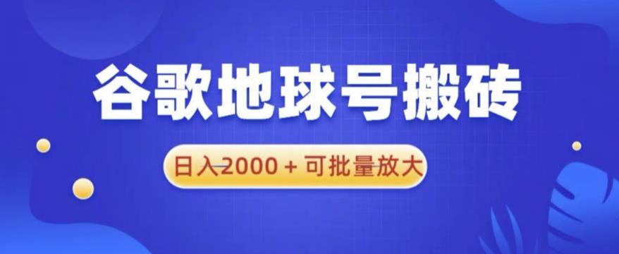 谷歌地球号搬砖项目，日入2000+可批量放大【揭秘】-宇文网创