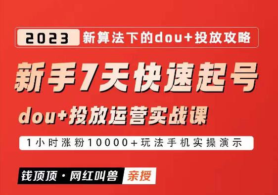 网红叫兽-新手7天快速起号：dou+起号运营实战课程，2023新算法下的抖加投放策略-宇文网创