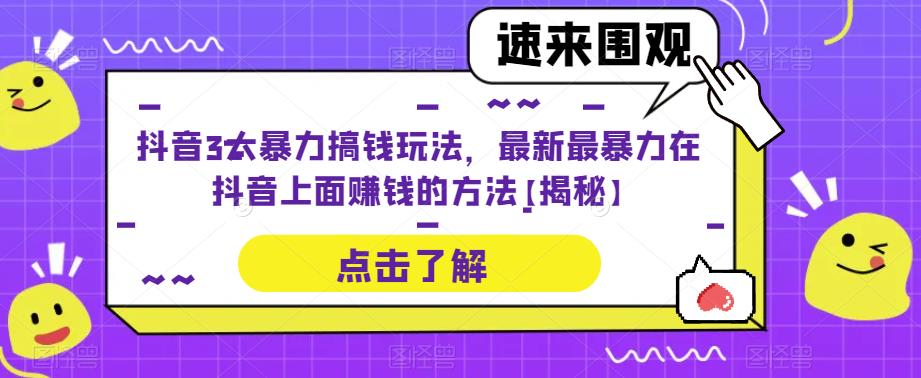 抖音3大暴力搞钱玩法，最新最暴力在抖音上面赚钱的方法【揭秘】-宇文网创