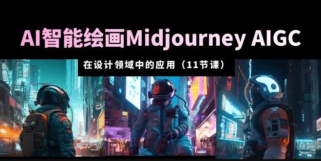 AI·智能绘画Midjourney AIGC在设计领域中的应用从入门到精通（11节课）-宇文网创