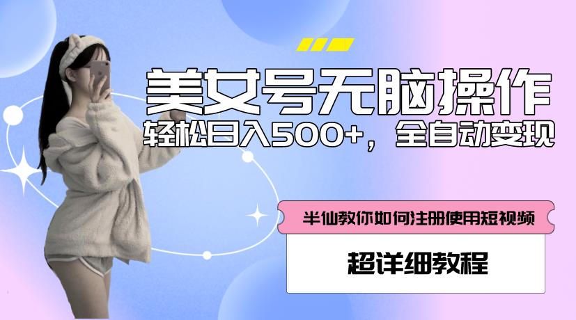 美女号无脑操作，轻松日入500+，全自动变现，超详细教程-宇文网创
