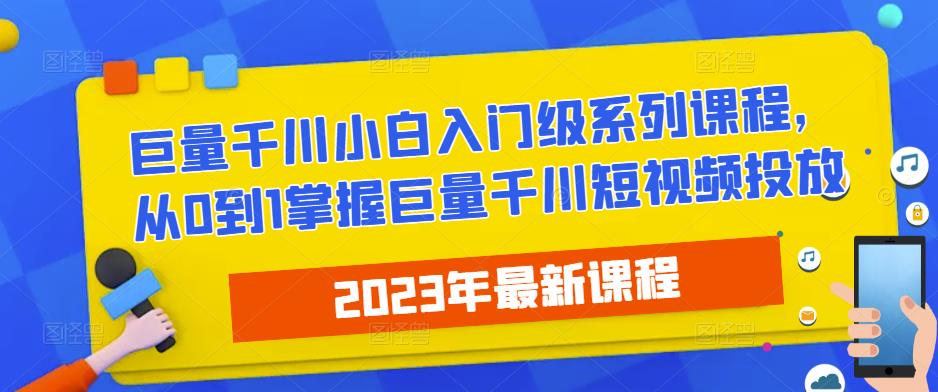 2023最新巨量千川小白入门级系列课程，从0到1掌握巨量千川短视频投放-宇文网创