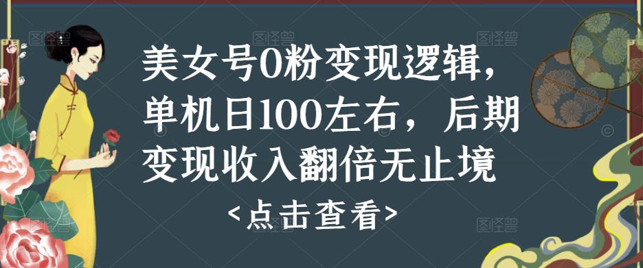 美女号0粉变现逻辑，单机日100左右，后期变现收入翻倍无止境-宇文网创