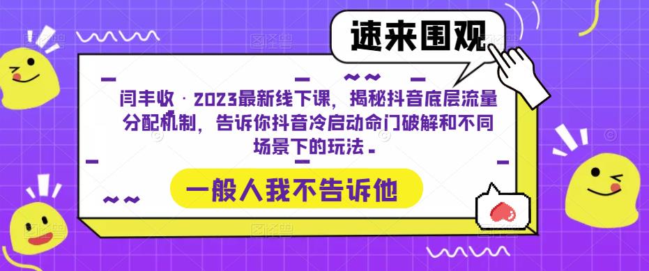 闫丰收·2023最新线下课，揭秘抖音底层流量分配机制，告诉你抖音冷启动命门破解和不同场景下的玩法-宇文网创