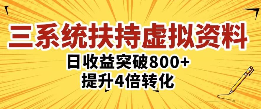 三大系统扶持的虚拟资料项目，单日突破800+收益提升4倍转化-宇文网创