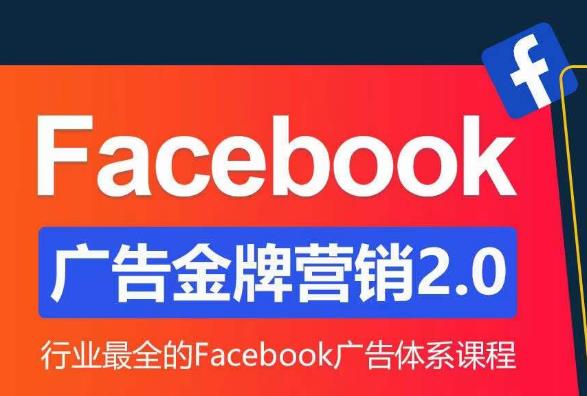 Facebook广告营销体系化教程，Facebook广告金牌营销2.0，行业最全的Facebook广告体系课程-宇文网创