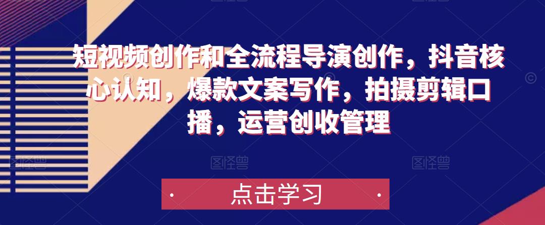 短视频创作和全流程导演创作，抖音核心认知，爆款文案写作，拍摄剪辑口播，运营创收管理-宇文网创