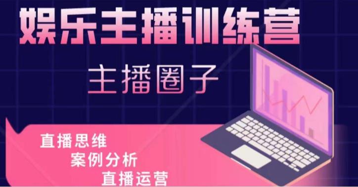 娱乐主播训练营，主播思维培训，直播思维+案例分析+直播运营-宇文网创