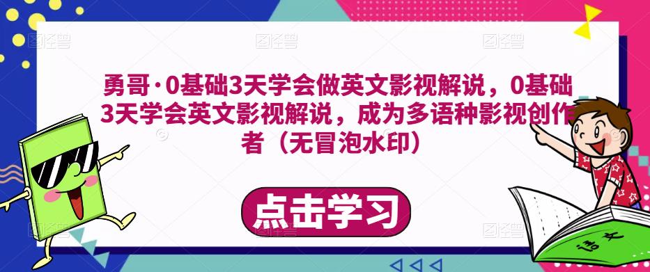 勇哥·0基础3天学会做英文影视解说，0基础3天学会英文影视解说，成为多语种影视创作者-宇文网创