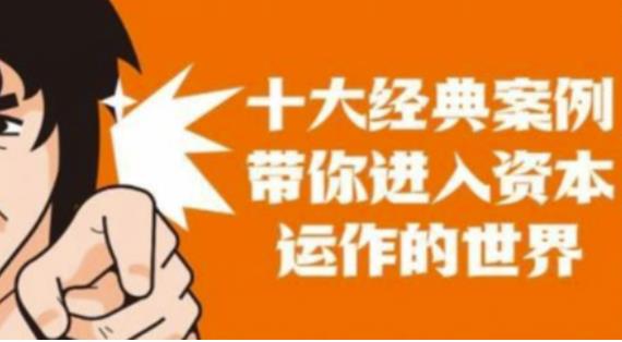 资本运作课程，并购、借壳、资本运作，十大经典案例带你真正进入资本运作的世界-宇文网创