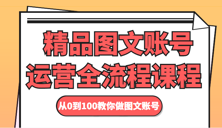 精品图文账号运营全流程课程 从0到100教你做图文账号-宇文网创