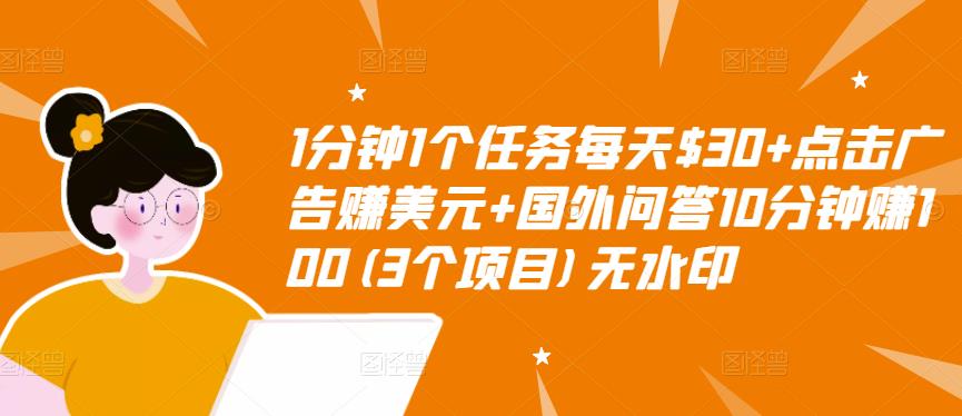 1分钟1个任务每天$30+点击广告赚美元+国外问答10分钟赚100(3个项目)无水印-宇文网创