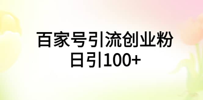 百家号引流创业粉日引100+有手机电脑就可以操作-宇文网创