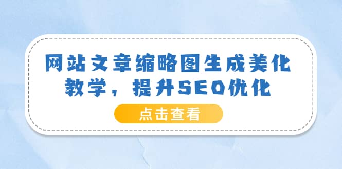 网站文章缩略图生成美化教学，提升SEO优化（教程+程序）-宇文网创