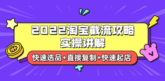 2022淘宝截流攻略实操讲解：快速选品+直接复制+快速起店-宇文网创