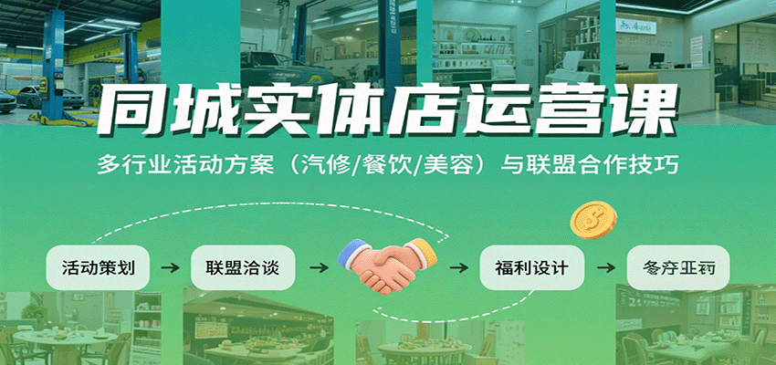 同城实体店运营课：多行业活动方案（汽修/餐饮/美容）与联盟合作技巧-宇文网创