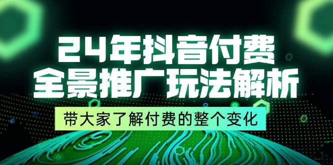 （11801期）24年抖音付费 全景推广玩法解析，带大家了解付费的整个变化 (9节课)-宇文网创