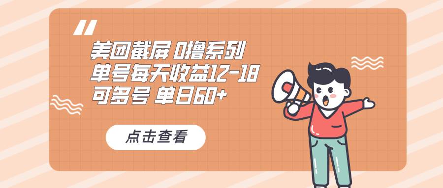 （13569期）0撸系列 美团截屏 单号12-18 单日60+ 可批量-宇文网创