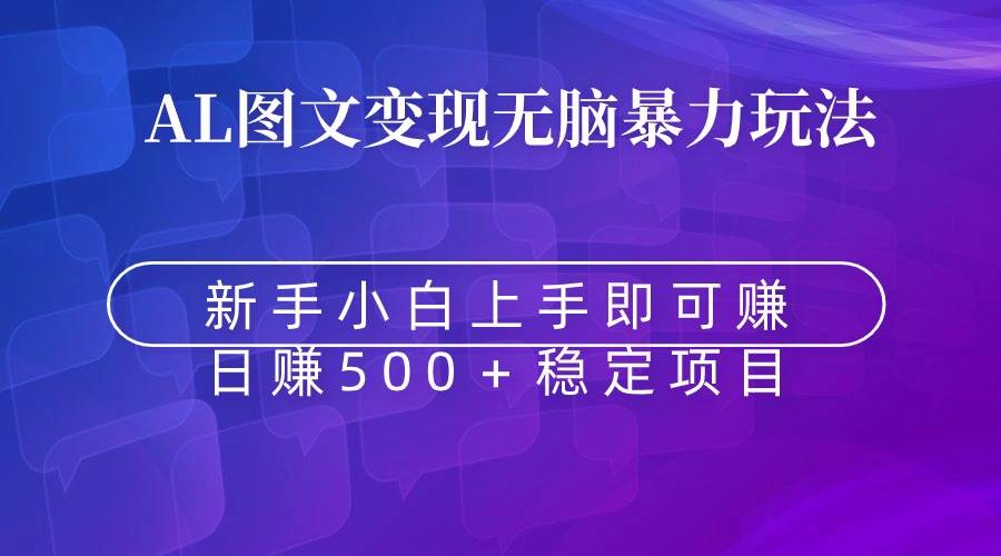 （8968期）无脑暴力Al图文变现  上手即赚  日赚500＋-宇文网创