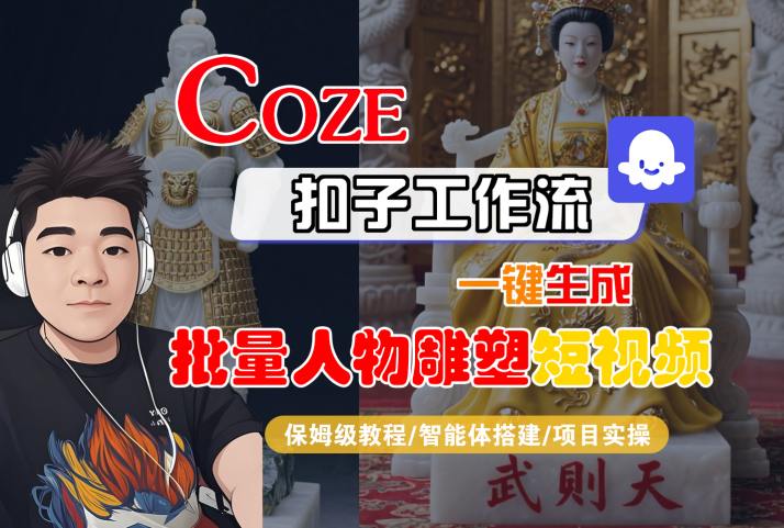 Coze扣子工作流一键生成批量人物雕塑短视频，保姆级教程-智能体搭建-项目实操-宇文网创