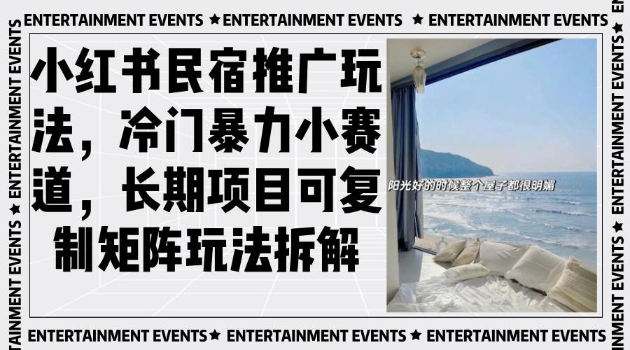 （13474期）小红书民宿推广玩法，冷门暴力小赛道，长期项目可复制矩阵玩法拆解-宇文网创