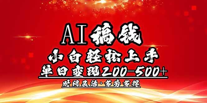 （14260期）AI稿钱，小白轻松上手，单日200-500+多劳多得-宇文网创