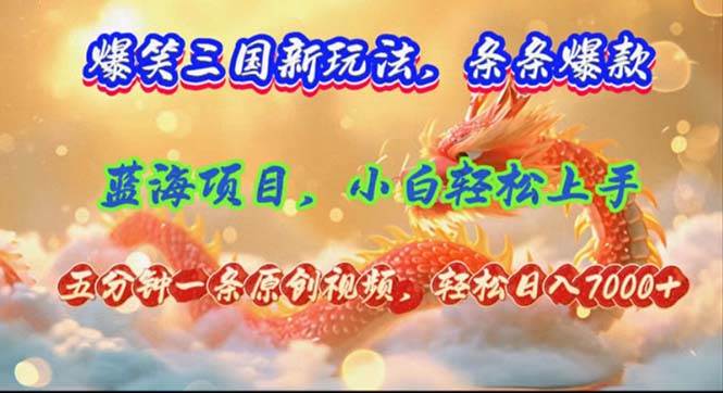 （12014期）爆笑三国新玩法每条都爆，视频收益 7000+，5 分钟原创，多种变现爽歪歪-宇文网创