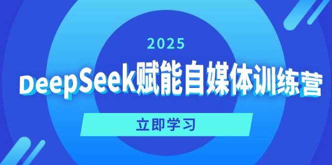 （14460期）DeepSeek赋能自媒体训练营，定位、变现、爆文全攻略！-宇文网创
