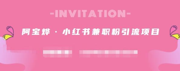 阿宝烨·小红书兼职粉引流项目，流量大，引流效果好【视频课程】-宇文网创
