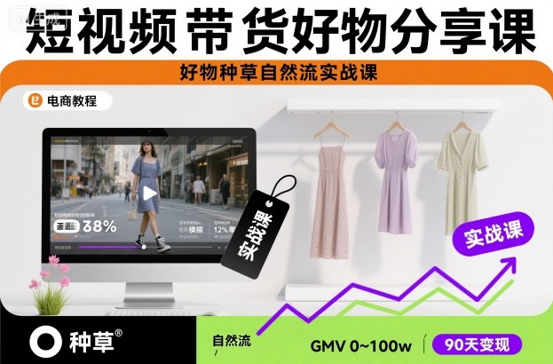 短视频带货好物分享课，好物种草自然流实战课-宇文网创