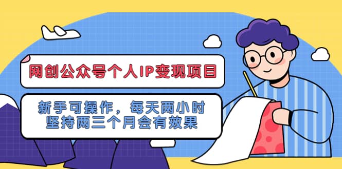 网创公众号个人IP变现项目:新手可操作,每天两小时,坚持两三个月会有效果-宇文网创