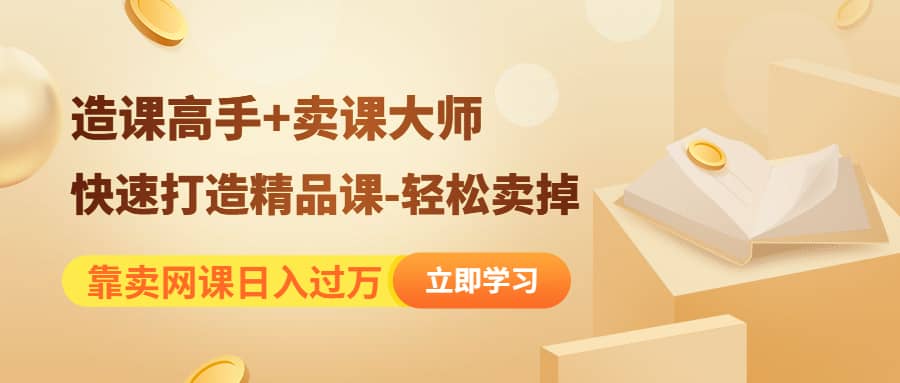 《造课高手+卖课大师》快速打造精品课-轻松卖掉-宇文网创