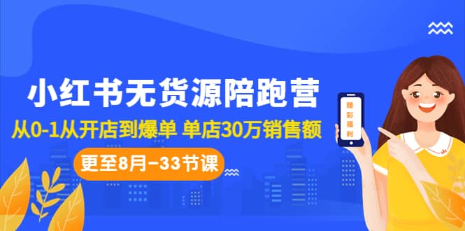 小红书无货源陪跑营：从0-1从开店到爆单 单店30万销售额（更至8月-33节课）-宇文网创