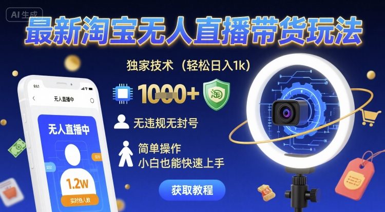 最新淘宝无人直播带货玩法，独家技术，轻松日入1k，无违规无封号，简单操作，小白也能快速上手【揭秘】-宇文网创
