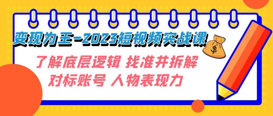 变现·为王-2023短视频实战课 了解底层逻辑 找准并拆解对标账号 人物表现力-宇文网创