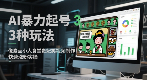 AI暴力起号3种玩法，像素画小人食堂贵妃搞笑视频制作，快速涨粉实操-宇文网创