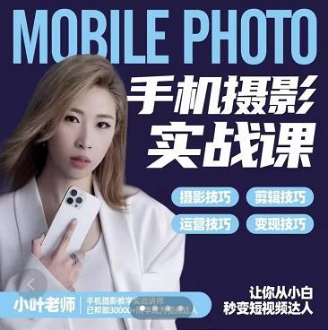 小叶老师手机摄影实战课：思维+实操，适合新手一站式拍摄剪辑教学，让你从小白秒变短视频达人-宇文网创