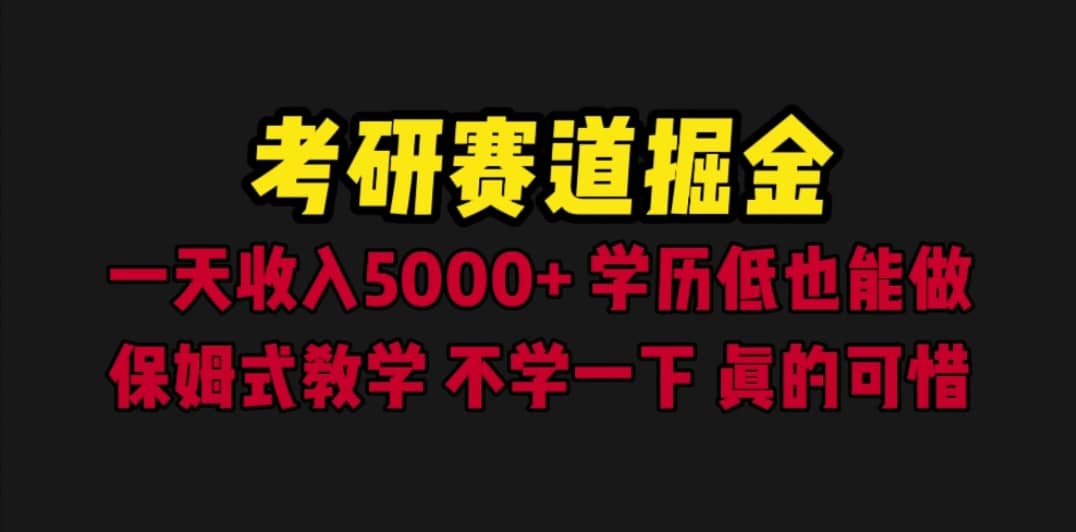 考研赛道掘金，一天5000+学历低也能做，保姆式教学，不学一下，真的可惜-宇文网创