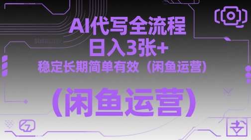 AI代写全流程，日入3张+，稳定长期简单有效（闲鱼运营）-宇文网创