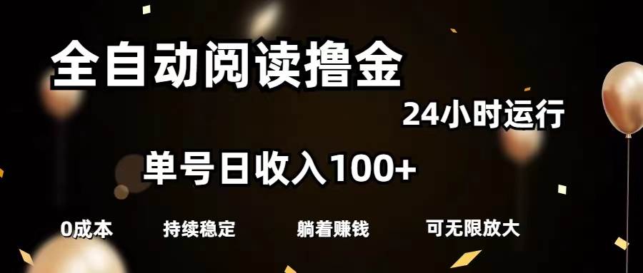 （11516期）全自动阅读撸金，单号日入100+可批量放大，0成本有手就行-宇文网创