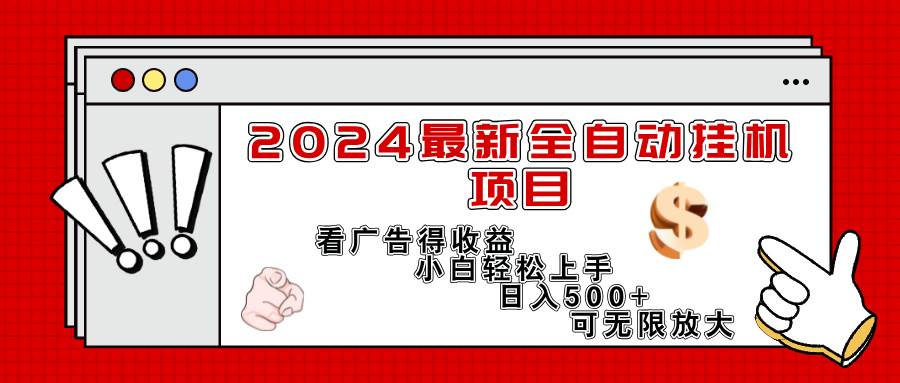 （11772期）2024最新全自动挂机项目，看广告得收益小白轻松上手，日入300+ 可无限放大-宇文网创