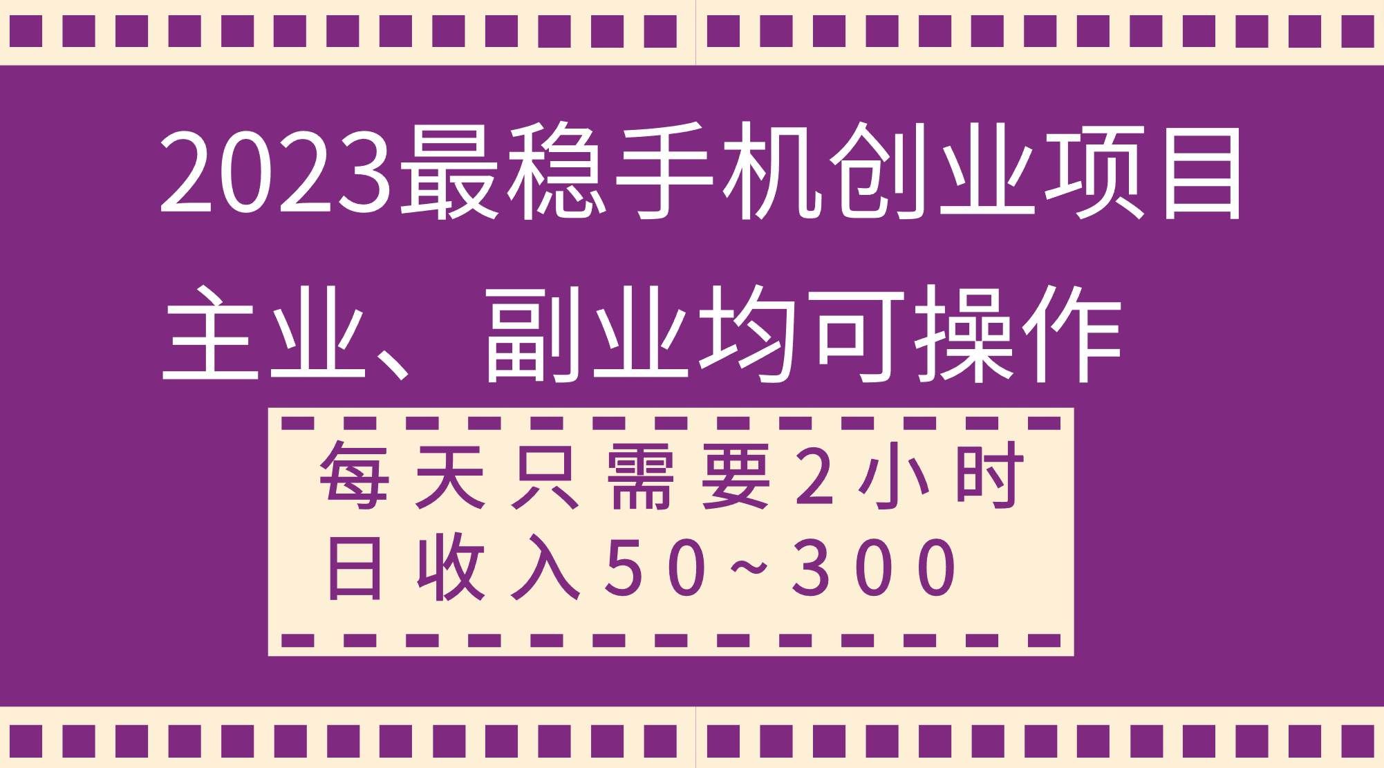 （8267期）2023最稳手机创业项目，主业、副业均可操作，每天只需2小时，日收入50~300+-宇文网创